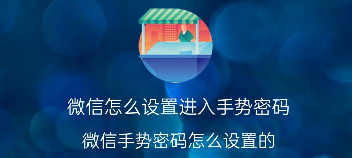 微信怎么设置进入手势密码 微信手势密码怎么设置的？